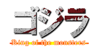 ゴジラ (King of the monsters)