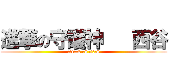 進撃の守護神   西谷 (attack on titan)