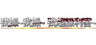 我操~我操~ 我超級利害~！ (attack on titan)