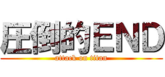 圧倒的ＥＮＤ (attack on titan)