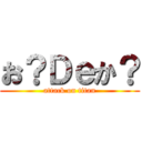 お？Ｄｅか？ (attack on titan)
