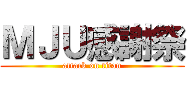 ＭＪＵ感謝祭 (attack on titan)