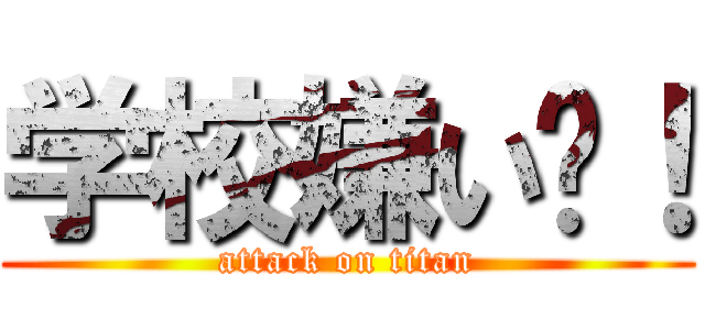 学校嫌い〜！ (attack on titan)