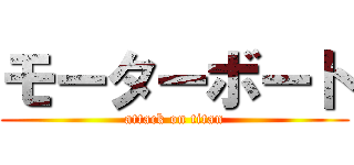 モーターボート (attack on titan)