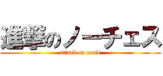 進撃のノーチェス (attack on notis)