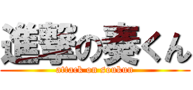 進撃の奏くん (attack on soukun)