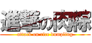 進撃の肉粽 (attack on rice dumpling)