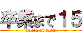 卒業まで１５ (attack on titan)