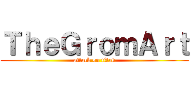 ＴｈｅＧｒｏｍＡｒｔ (attack on titan)