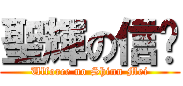 聖輝の信郿 (Ulforce no Shinn Mei)