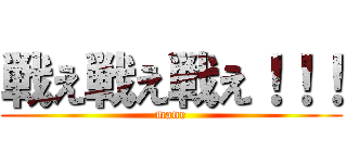 戦え戦え戦え！！！ (mane)