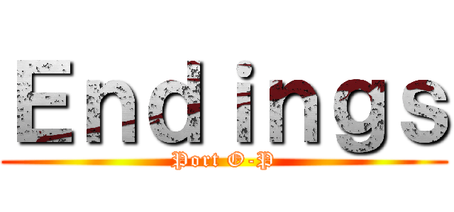Ｅｎｄｉｎｇｓ (Port O-P)