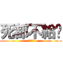 死都不給你 ( 你會給別人)