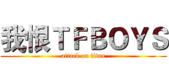 我恨ＴＦＢＯＹＳ (attack on titan)