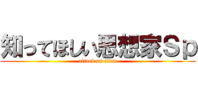 知ってほしい思想家Ｓｐ (attack on titan)