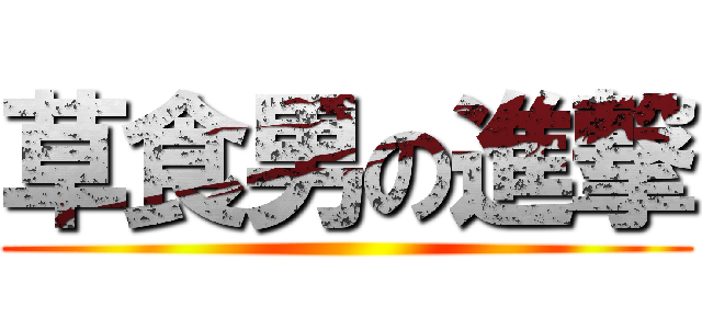 草食男の進撃 ()