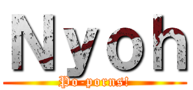 Ｎｙｏｈ (Po-porns!)