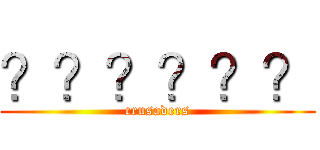 ？？？？？？ (crusaders)