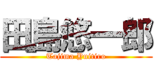 田島悠一郎 (Tajima Yuitiro)