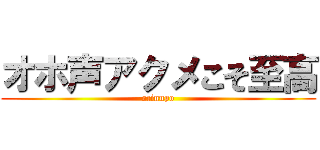 オホ声アクメこそ至高 (ocinnpo)