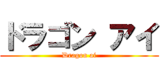 ドラゴン アイ (Dragon ai)