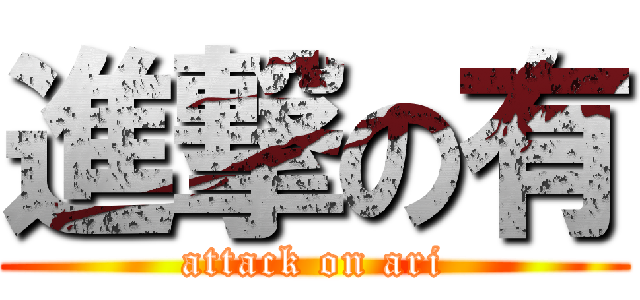 進撃の有 (attack on ari)