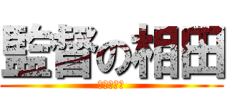 監督の相田 (りこさん。)