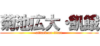 菊池広大・飢餓 (attack on titan)