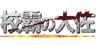 校霸の大佐 (fuck.you)