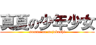 真夏の少年少女 (summr on mejakushi)