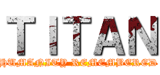 ＴＩＴＡＮ (HUMANITY REMEMBERED)