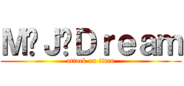 Ｍ·Ｊ·Ｄｒｅａｍ (attack on titan)