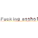 Ｆｕｃｋｉｎｇ ａｓｓｈｏｌｅｓ (dem assholes)