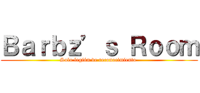 Ｂａｒｂｚ’ｓ Ｒｏｏｍ (Solo legión de reconocimiento )