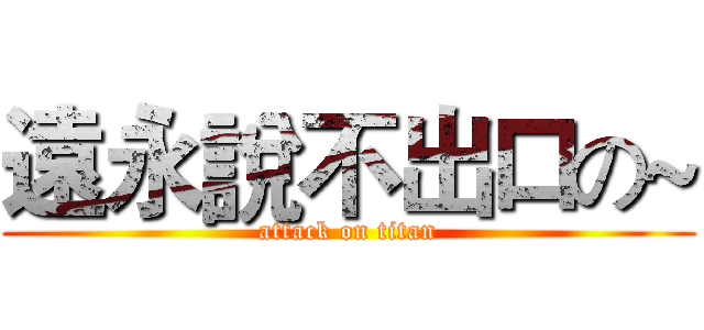 遠永說不出口の~ (attack on titan)