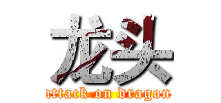 龙头 (attack on dragon)