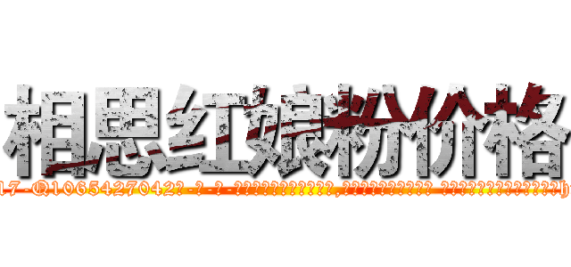 相思红娘粉价格 (相思红娘粉价格【电-话151x68344x817-Q1065427042元-吉-药-业】我们做的是长期生意,靠的是老客户长期支持 相思红娘粉价格在发表了一篇http://sngk.net/t54cV0

参考消息网我们做的是长期生意,靠的是老客户长期支持也许我们早该意识到，就连鲍勃·霍斯金斯（金球奖戏剧类电影男主角 
)