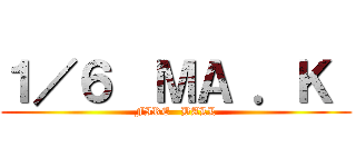 １／６  ＭＡ ．Ｋ  (FIRE   BALL)