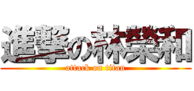 進撃の林榮和 (attack on titan)