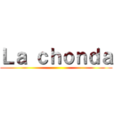 Ｌａ ｃｈｏｎｄａ ()