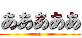 あああああ (a)