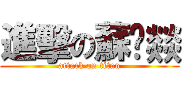 進擊の蘇嚻燚 (attack on titan)