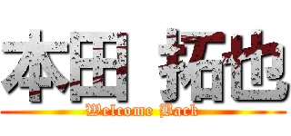 本田 拓也 (Welcome Back)