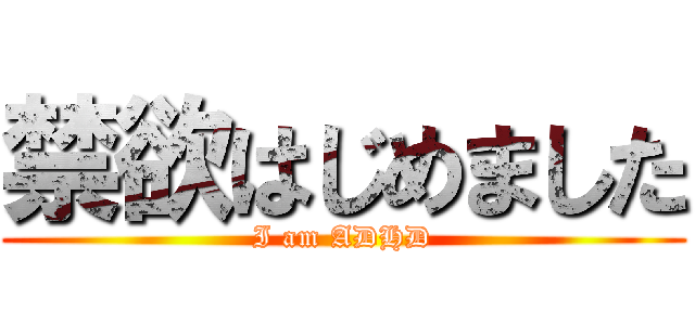 禁欲はじめました (I am ADHD)