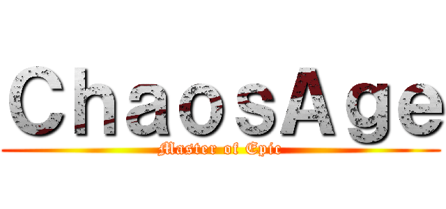 ＣｈａｏｓＡｇｅ (Master of Epic)