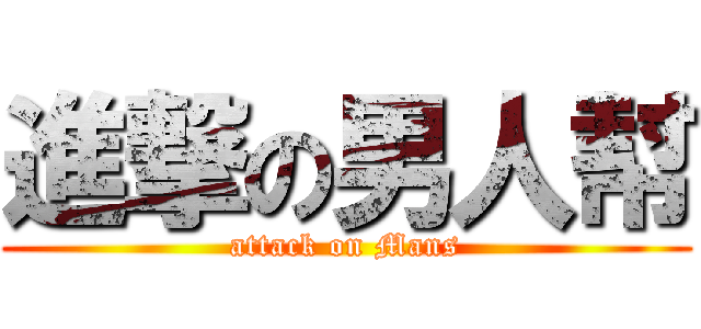 進撃の男人幇 (attack on Mans)