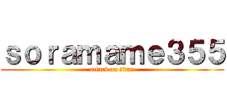 ｓｏｒａｍａｍｅ３５５ (attack on titan)