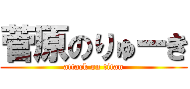 菅原のりゅーき (attack on titan)