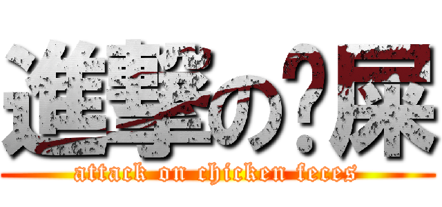 進撃の雞屎 (attack on chicken feces)
