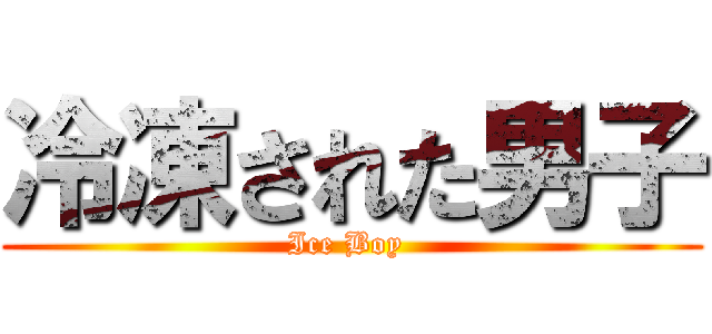 冷凍された男子 (Ice Boy )